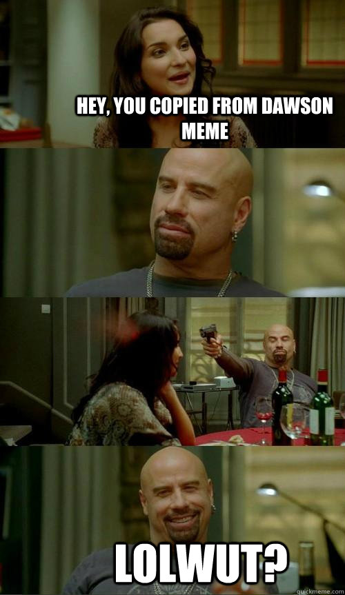 Hey, you copied from Dawson meme lolwut? - Hey, you copied from Dawson meme lolwut?  Skinhead John