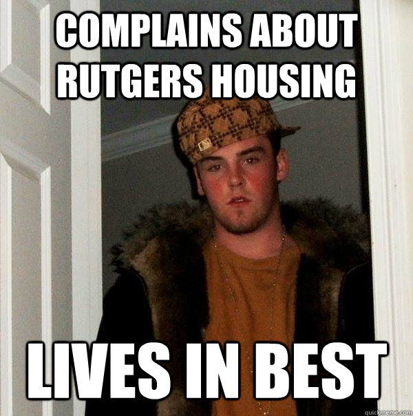 Complains about Rutgers housing lives in best - Complains about Rutgers housing lives in best  Scumbag Steve