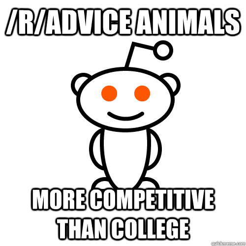 /r/Advice Animals More competitive than college  Scumbag Redditor