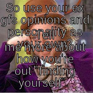 SO USE YOUR EX GFS OPINIONS AND PERSONALITY AS YOUR OWN? TELL ME MORE ABOUT HOW YOU'RE OUT 