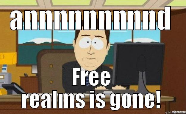 Annnnnnd FR is gone - ANNNNNNNNND FREE REALMS IS GONE! aaaand its gone