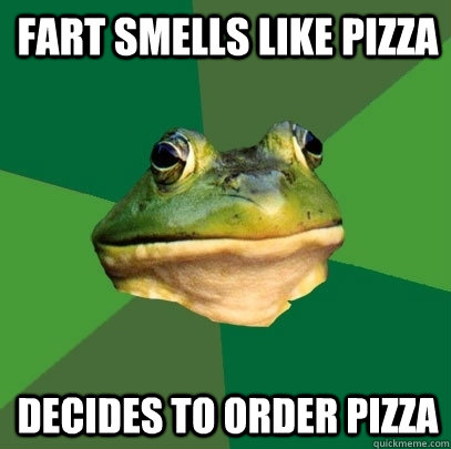 fart smells like pizza decides to order pizza - fart smells like pizza decides to order pizza  Foul Bachelor Frog