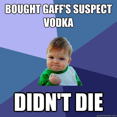 Bought Gaff's suspect Vodka Didn't Die - Bought Gaff's suspect Vodka Didn't Die  Success Kid