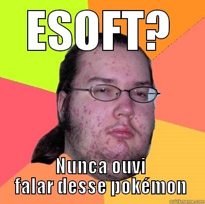 ESOFT? NUNCA OUVI FALAR DESSE POKÉMON Butthurt Dweller