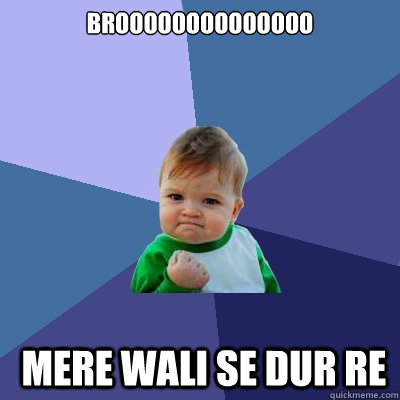 BROOOOOOOOOOOOOO  Mere wali se dur re - BROOOOOOOOOOOOOO  Mere wali se dur re  Success Kid