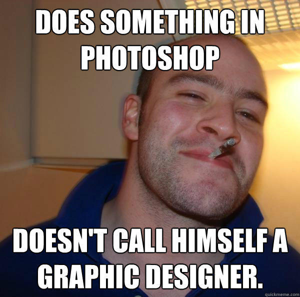 Does something in photoshop Doesn't call himself a graphic designer.  