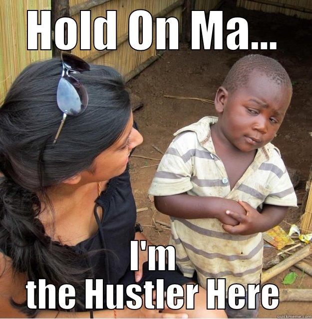 HOLD ON MA... I'M THE HUSTLER HERE Skeptical Third World Kid