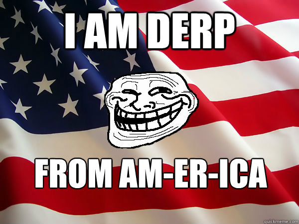 i am derp  from am-er-ica - i am derp  from am-er-ica  American trollface