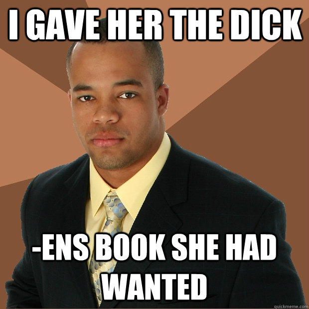 I gave her the dick -ens book she had wanted  Successful Black Man