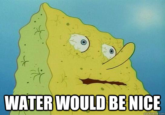  water would be nice -  water would be nice  Addiction Spongebob