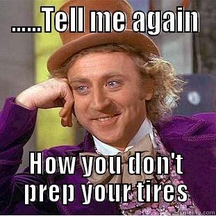 ......TELL ME AGAIN HOW YOU DON'T PREP YOUR TIRES Condescending Wonka