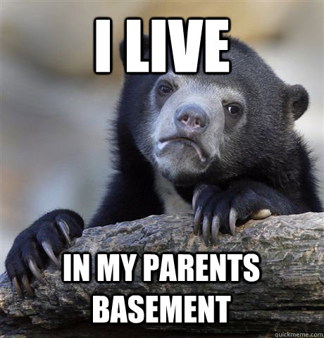 I LIVE IN MY PARENTS BASEMENT  Confession Bear