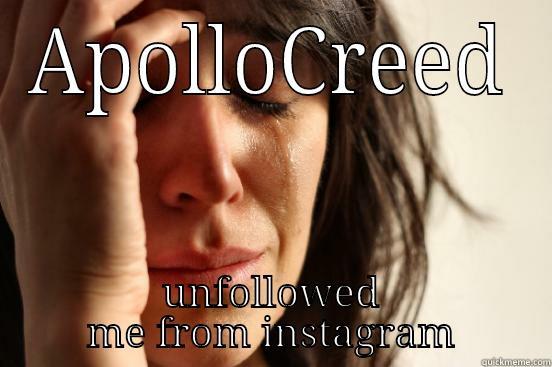 APOLLOCREED UNFOLLOWED ME FROM INSTAGRAM First World Problems