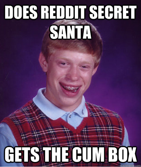 DOES REDDIT SECRET SANTA GETS THE CUM BOX  Bad Luck Brian