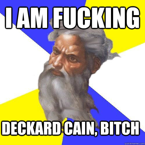 I AM FUCKING DECKARD CAIN, BITCH - I AM FUCKING DECKARD CAIN, BITCH  Advice God