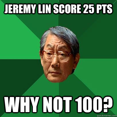 Jeremy Lin score 25 pts why not 100?  High Expectations Asian Father