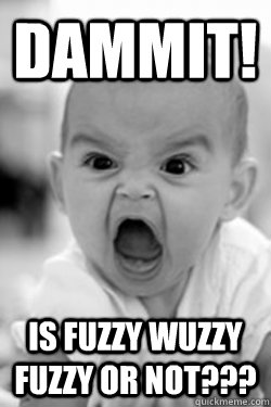 Dammit!  Is Fuzzy Wuzzy fuzzy or not???  Annoyed Baby