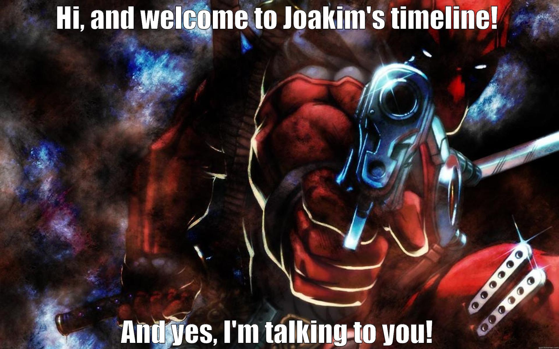 HI, AND WELCOME TO JOAKIM'S TIMELINE! AND YES, I'M TALKING TO YOU! Misc