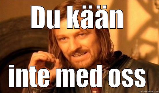 DU KÄÄN INTE MED OSS Boromir