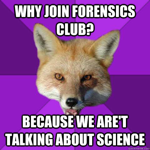 why join forensics club? because we are't talking about science  Forensics Fox