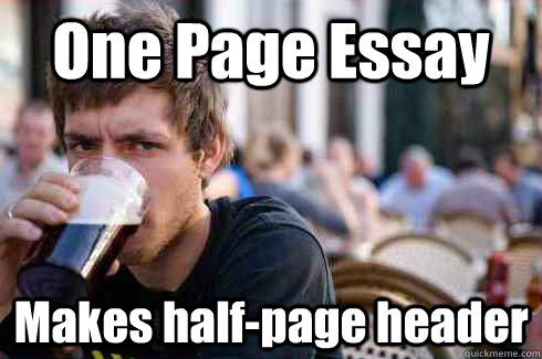 One Page Essay Makes half-page header - One Page Essay Makes half-page header  Lazy College Senior