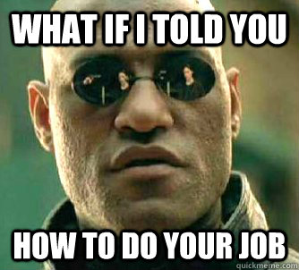 what if i told you how to do your job - what if i told you how to do your job  Matrix Morpheus