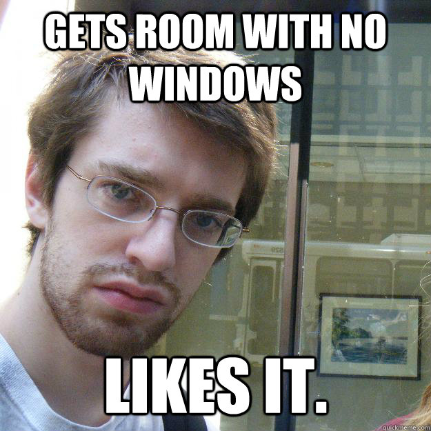 gets room with no windows likes it. - gets room with no windows likes it.  Awkward roommate