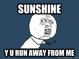Sunshine y u run away from me  