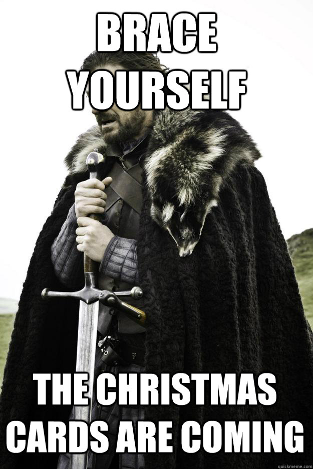 brace yourself the christmas cards are coming  Winter is coming