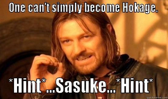 ONE CAN'T SIMPLY BECOME HOKAGE. *HINT*...SASUKE...*HINT*  Boromir