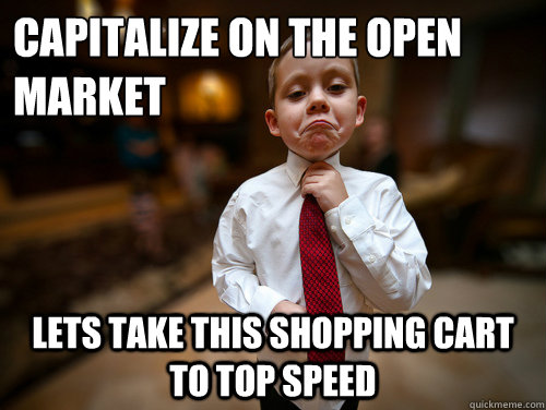 capitalize on the open market lets take this shopping cart to top speed  Financial Advisor Kid