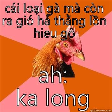 uduk jkjk  - CÁI LOẠI GÀ MÀ CÒN RA GIÓ HẢ THẰNG LỒN HIEU GÔ AH: KA LONG Anti-Joke Chicken