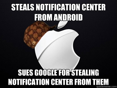 steals notification center from android sues google for stealing notification center from them  Scumbag Apple