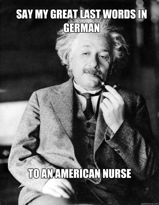 Say my great last words in german To an american nurse  Einstein