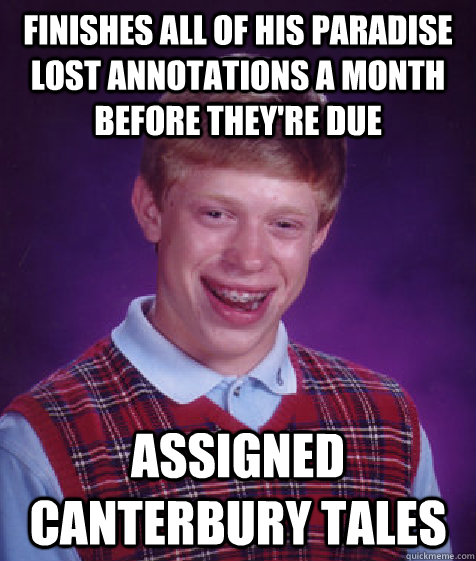 finishes all of his paradise lost annotations a month before they're due assigned Canterbury tales  Bad Luck Brian