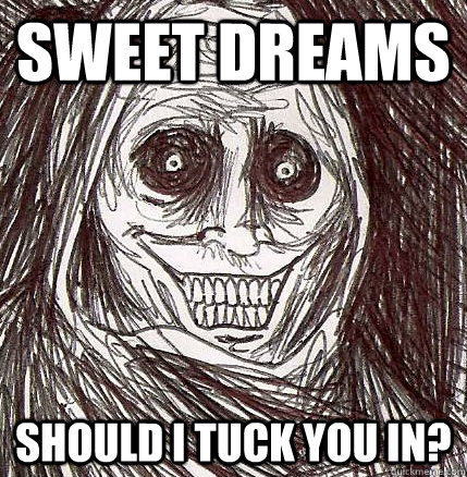 sweet dreams should i tuck you in?  Horrifying Houseguest