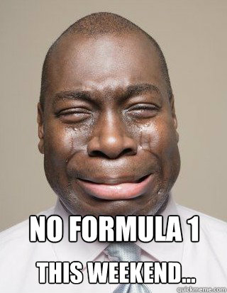 No Formula 1 

 This Weekend... - No Formula 1 

 This Weekend...  Crying