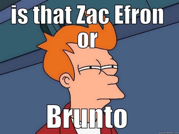 IS THAT ZAC EFRON OR BRUNTO Futurama Fry