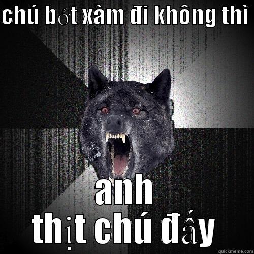 CHÚ BỚT XÀM ĐI KHÔNG THÌ  ANH THỊT CHÚ ĐẤY Insanity Wolf