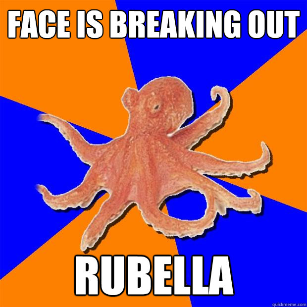 face is breaking out rubella  Online Diagnosis Octopus