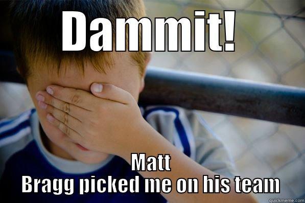 DAMMIT! MATT BRAGG PICKED ME ON HIS TEAM Confession kid