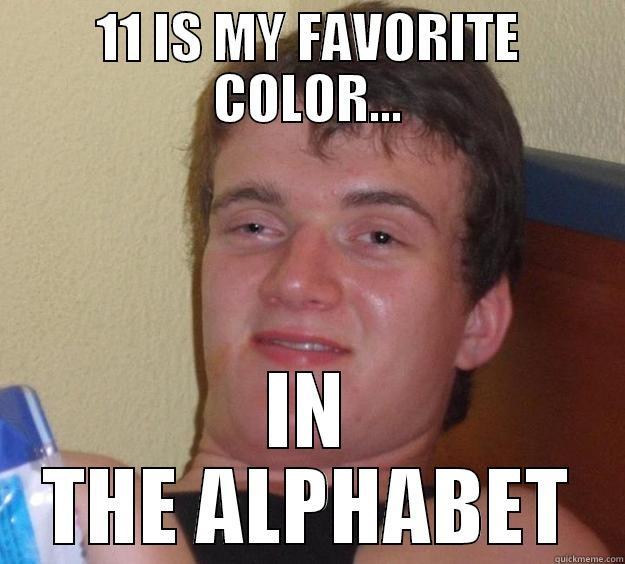 11 IS MY FAVORITE COLOR... IN THE ALPHABET 10 Guy