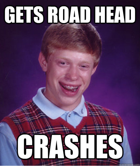 Gets road head Crashes - Gets road head Crashes  Badluckbrian