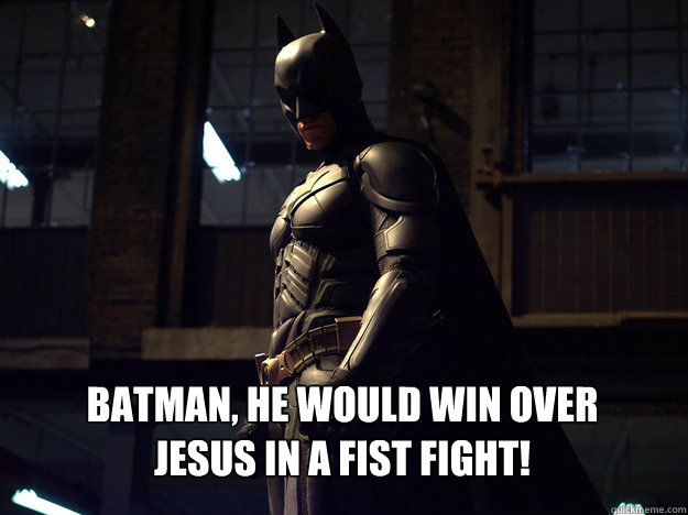 Batman, he would win over jesus in a fist fight! - Batman, he would win over jesus in a fist fight!  Baman vs. Jesus