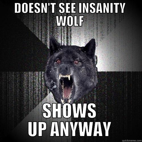 DOESN'T SEE INSANITY WOLF SHOWS UP ANYWAY Insanity Wolf