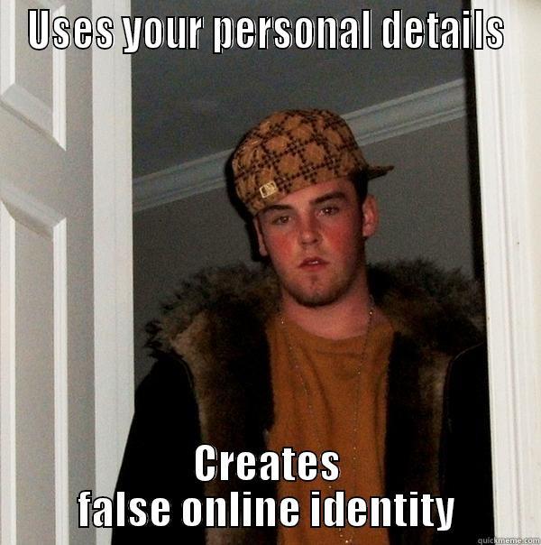 USES YOUR PERSONAL DETAILS CREATES FALSE ONLINE IDENTITY Scumbag Steve