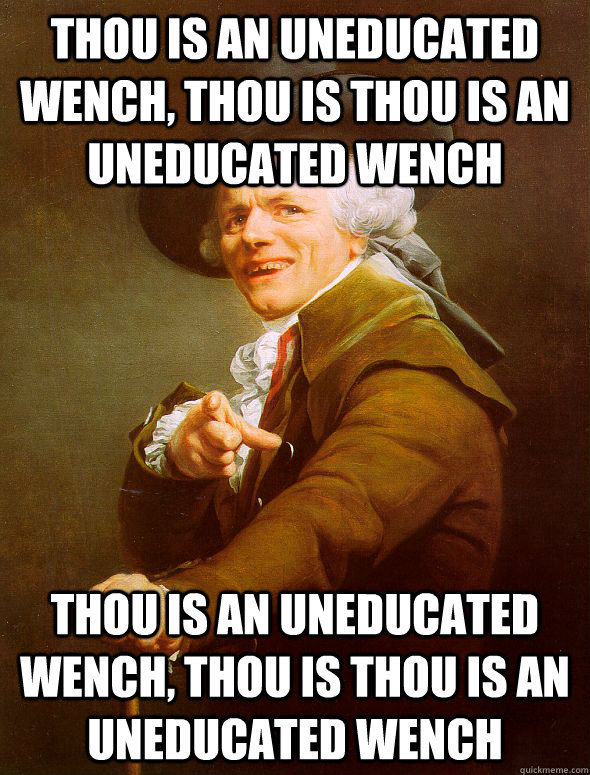 thou is an uneducated wench, thou is thou is an uneducated wench thou is an uneducated wench, thou is thou is an uneducated wench  Joseph Ducreux