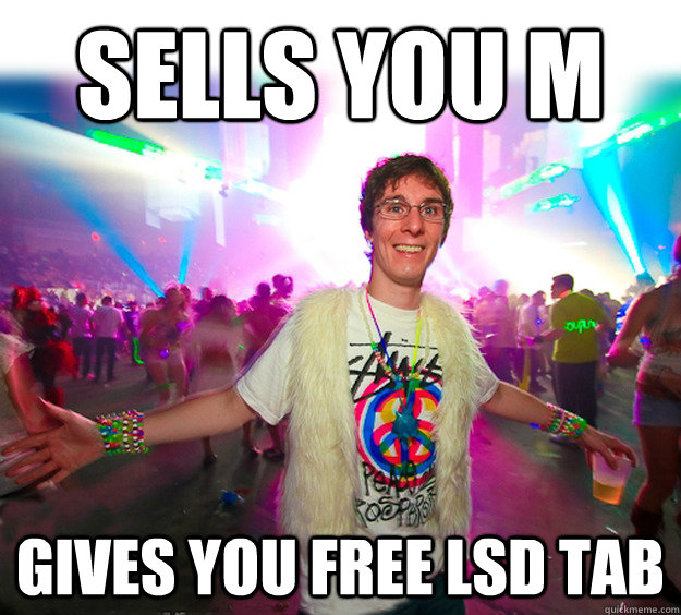 sells you m gives you free lsd tab  