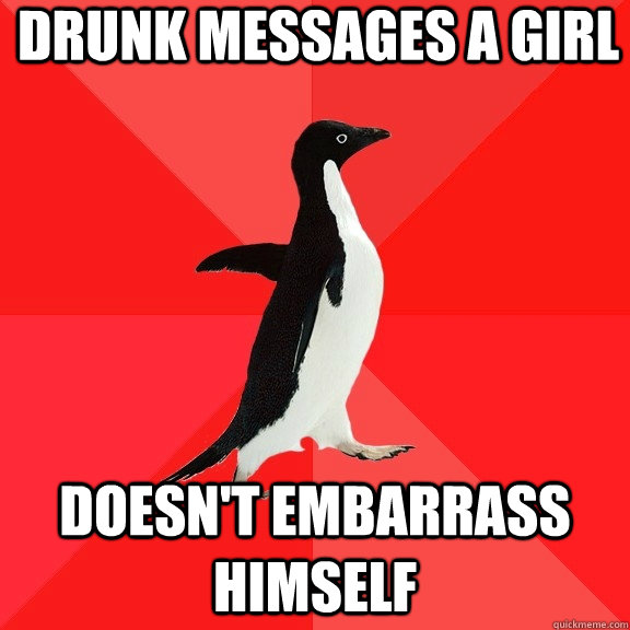 Drunk Messages A Girl Doesn't Embarrass Himself  Socially Awesome Penguin