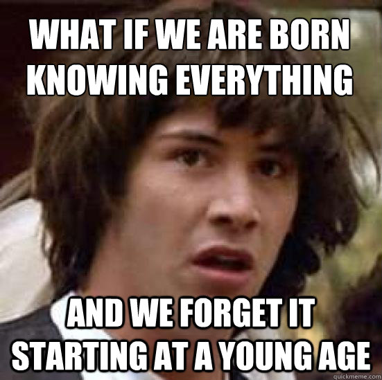 What if we are born knowing everything and we forget it starting at a young age  conspiracy keanu